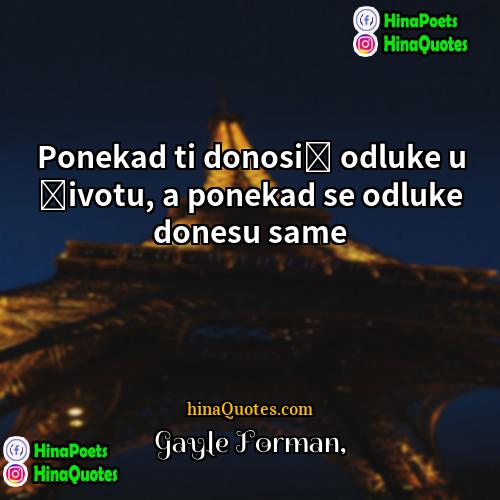 Gayle Forman Quotes | Ponekad ti donosiš odluke u životu, a